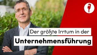 Der größte Irrtum in der Unternehmensführung