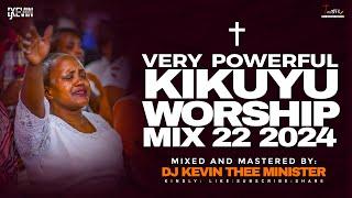 POWERFUL KIKUYU WORSHIP MIX 22 | I HOUR + NONSTOP KIKUYU WORSHIP SONGS | DJ KEVIN THEE MINISTER