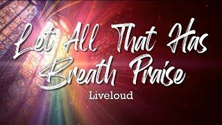 Let All That Has Breath Praise  - Liveloud (Lyric Video)