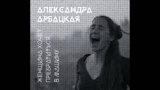 Александра Арбацкая - Женщина Хочет Превратиться В Машину (2016) Full album