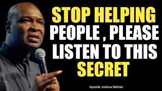 STOP  HELPING PEOPLE, YOU NEED HELP TOO, LISTEN TO THIS SECRET  - Apostle Joshua Selman