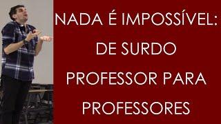 Nada é Impossível: De Surdo Professor para Professores