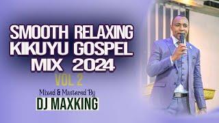 LATEST KIKUYU GOSPEL Mix - 2024 [DJ MaxKing] | SHIRO GP | SAMMY K | SAMMY IRUNGU | NGETHE STEVE.