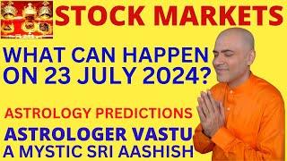 WHAT CAN HAPPEN ON  23 JULY 2024? STOCK MARKET ASTROLOGY ASTRO-VASTU EXPERT A MYSTIC SRI AASHISH