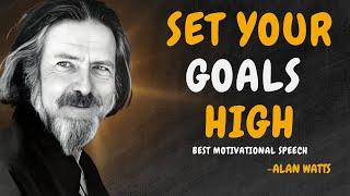 SET YOUR GOALS HIGH - ALAN WATTS MOTIVATION