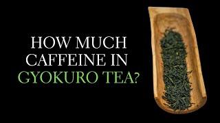 How Much Caffeine is in Gyokuro Tea? Caffeine Content of Gyokuro Green Tea