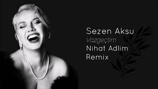 Sezen Aksu - Vazgeçtim (Nihat Adlim Remix 2019)