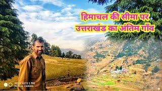 हिमाचल की सीमा पर उत्तराखंड का अंतिम गाँव | Last Village of Uttrakhand | Border HP and UK neoli Vlog