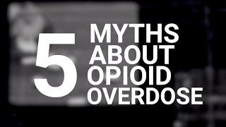 5 Myths About Opioid Overdoses: What You Need to Know