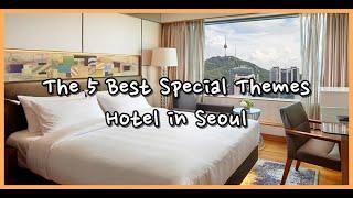 THE 5 BEST SPECIAL THEMES HOTELS IN SEOUL, SOUTH KOREA