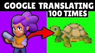 I Google Translated Brawlers 100 TIMES