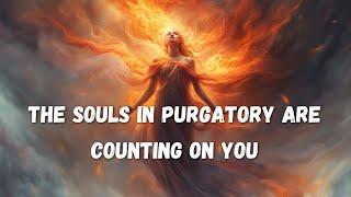 The Souls In Purgatory Are Counting On You