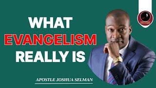 WHAT EVANGELISM REALLY IS || APOSTLE JOSHUA SELMAN