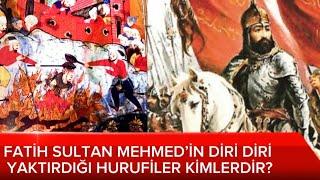 HURUFİLER | FATİH SULTAN MEHMED’İN DİRİ DİRİ YAKTIRDIĞI HURUFİLER | FAZLULLAH HURUFİ KİMDİR?