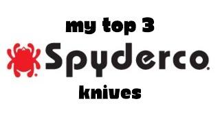 Top 3 Spyderco Knives!