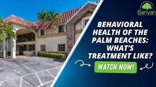 Behavioral Health of the Palm Beaches: What's Treatment Like?