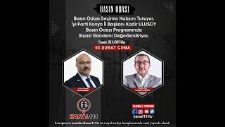 Basın Odasının bu hafta konuğu İyi Parti Konya İl Başkanı Kadir ULUSOY