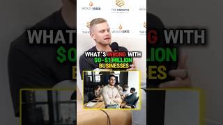 What’s Wrong With $0 - $1 Million Businesses