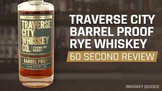 Traverse City Whiskey Co. Barrel Proof Rye Whiskey Review in 60 Seconds | Whiskey Quickie