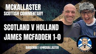 Scotland 1 Holland 0. McKallaster Scottish Commentary on James McFadden's Goal