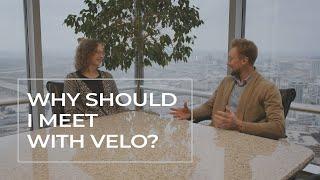 Why Should I Meet With Velo?