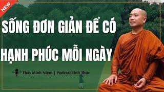 Thầy Minh Niệm - Sống ĐƠN GIẢN Để Có HẠNH PHÚC Mỗi Ngày (Hay Cực) | Podcast Tỉnh Thức