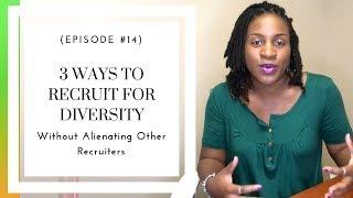 3 Ways To Recruit For Diversity Without Alienating Other Recruiters