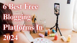 6 Best Free blogging platform 2024