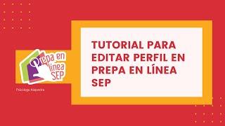 Tutorial para editar mi perfil en Prepa en Línea SEP