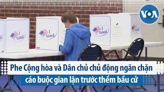 Phe Cộng hòa và Dân chủ chủ động ngăn chặn cáo buộc gian lận trước thềm bầu cử | VOA Tiếng Việt