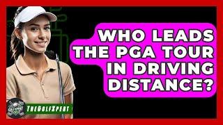 Who Leads The PGA Tour In Driving Distance? - The Golf Xpert