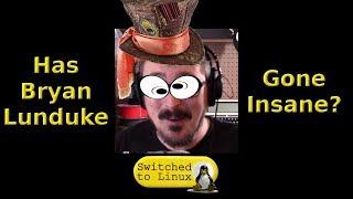 Has Bryan Lunduke Gone Insane?