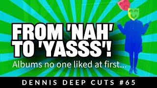 Dennis Deep Cuts #65 First they hate it and now they love it. Albums that got big after the fact.