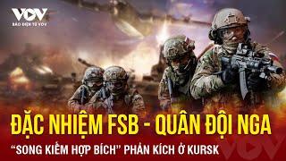 Đặc nhiệm FSB và quân đội Nga “song kiếm hợp bích” phản kích ở Kursk | Báo Điện tử VOV