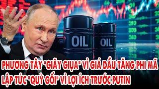 Phương Tây “giãy giụa” vì giá dầu tăng phi mã: Lập tức “quỳ gối” vì lợi ích trước Putin