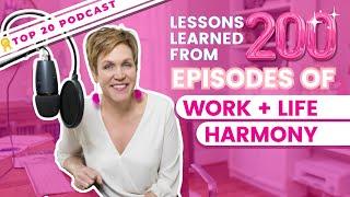 Lessons Learned from 200 Episodes of Work + Life Harmony