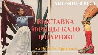 Аrt-эпизод #1 FRIDA KAHLO Au-Delà Des Apparences / #ВЫСТАВКА ФРИДЫ КАЛО В ПАРИЖЕ. Нога Фриды Кало