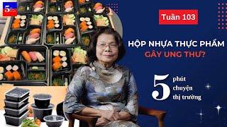 Hộp nhựa thực phẩm gây ung thư? | 5 Phút Chuyện Thị Trường | Tuần 103