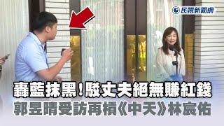 快新聞／轟藍抹黑！駁丈夫絕無賺紅錢　郭昱晴受訪再槓《中天》林宸佑－民視新聞