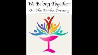 April 7, 2024: “We Belong Together - Our New Member Ceremony”