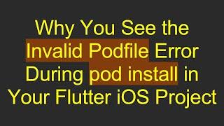 Why You See the Invalid Podfile Error During pod install in Your Flutter iOS Project