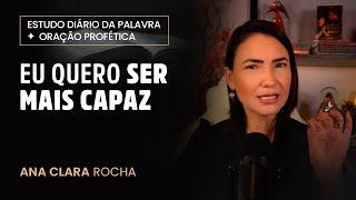 ORAÇÃO PROFÉTICA - EU QUERO SER MAIS CAPAZ / Ana Clara Rocha