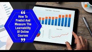 Predict, Measure and Validate Your Online Courses Using EI Design’s Learnability Framework