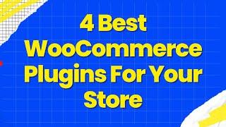 4 Best WooCommerce Plugins For Your Store | Must-Have Plugins for WooCommerce Store