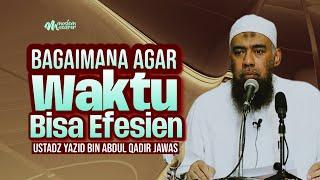 AGAR BISA MENGEFESIENKAN WAKTU - Ustadz Yazid bin Abdul Qadir Jawas