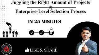 Juggling the Right Amount of Projects & Enterprise Level Selection Process in 25 minutes