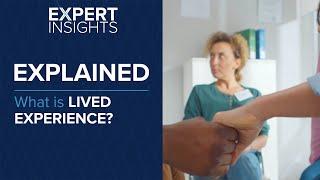 Expert Insights: What is lived experience?