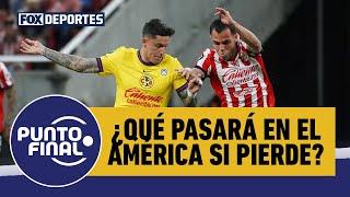  ¿HABRÁ CRISIS EN EL AMÉRICA SI PIERDE ANTE CHIVAS? Lo analizamos todo | Punto Final