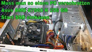 Muss man so einen PC verschrotten  Asus AMD A7860 K 256 GB Start SSD einbauen