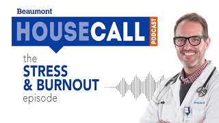 the Stress & Burnout episode | Beaumont HouseCall Podcast